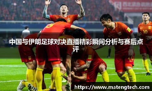 中国与伊朗足球对决直播精彩瞬间分析与赛后点评